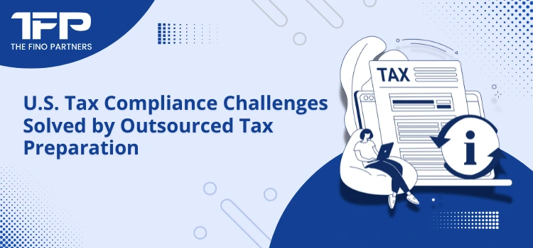 U.S. Tax Compliance Challenges Solved by Outsourced Tax Preparation